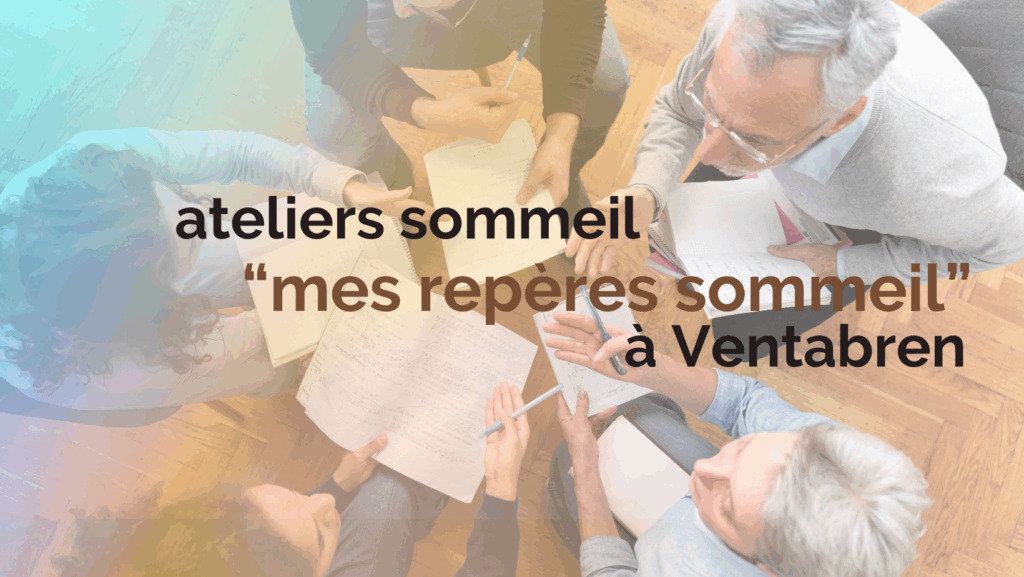 des personnes d'âges différents, assis en rond échangent. Un titre atelier sommeil à ventabren, puis "mes repères sommeil"